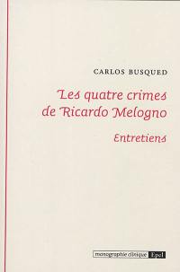 Les quatre crimes de Ricardo Melogno : entretiens