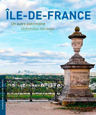 Ile-de-France : un autre patrimoine. Ile-de-France : unfamiliar heritage