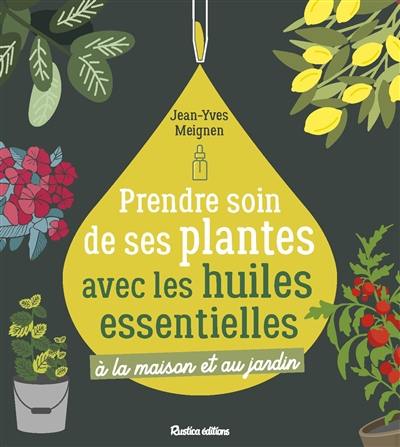 Prendre soin de ses plantes avec les huiles essentielles : à la maison et au jardin