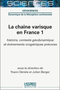 La chaîne varisque en France. Vol. 1. Histoire, contexte géodynamique et événements orogéniques précoces