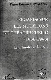 Regards sur les mutations du théâtre public (1968-1998) : la mémoire du désir