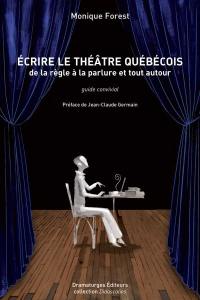 Écrire le théâtre québécois : de la règle à la parlure et tout autour : guide convivial