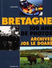 Bretagne : 100 ans de photos : les archives de Jos Le Doaré