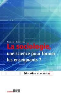La sociologie, une science pour former les enseignants ? : le savoir sociologique chez des formateurs d'enseignants