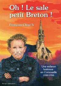 Oh ! le sale petit Breton !. Vol. 1. Une enfance bretonne en Cornouaille, 1940-1950