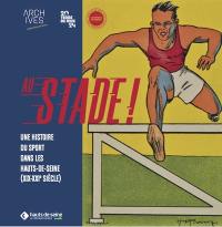Au stade ! : une histoire du sport dans les Hauts-de-Seine (XIX-XXIe siècle)