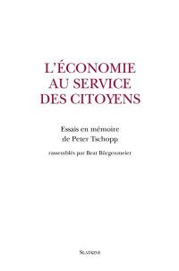 L'économie au service des citoyens : essais en mémoire de Peter Tschopp