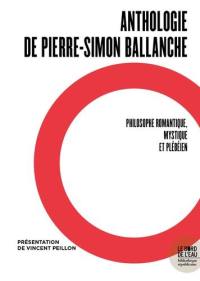 Une voix crie dans le désert : anthologie de Pierre-Simon Ballanche : philosophe romantique, mystique et plébéien. Un éloge de Ballanche : une autre philosophie, une autre modernité