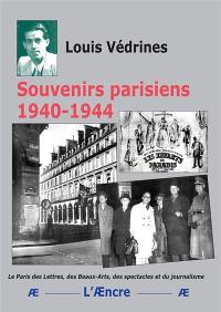 Souvenirs parisiens 1940-1944 : le Paris des lettres, des beaux-arts, des spectacles et du journalisme