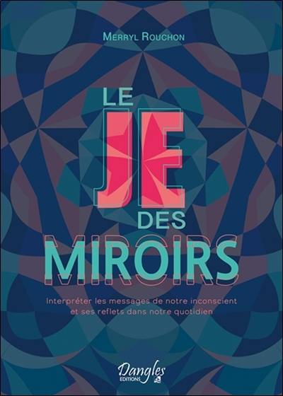 Le je des miroirs : interpréter les messages de notre inconscient et ses reflets dans notre quotidien