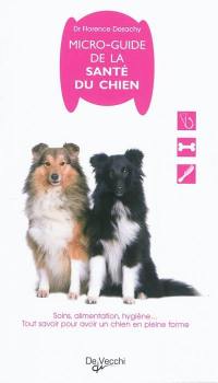 Micro-guide de la santé du chien : soins, alimentation, hygiène... : tout savoir pour avoir un chien en pleine forme