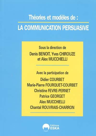 La communication persuasive. Vol. 1. Théories et modèles
