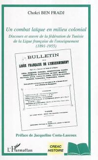 Un combat laïque en milieu colonial : discours et oeuvre de la fédération de Tunisie de la Ligue française de l'enseignement : 1881-1955