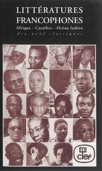 Littératures francophones : Afrique, Caraïbes, océan Indien : dix-neuf classiques
