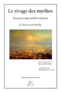 Le rivage des mythes : une géocritique méditerranéenne : le lieu et son mythe