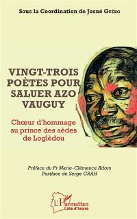 Vingt-trois poètes pour saluer Azo Vauguy : choeur d'hommage au prince des aèdes de Loglèdou