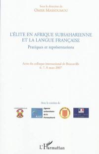 L'élite en Afrique subsaharienne et la langue française : pratiques et représentations : actes du colloque international de Brazzaville, 6, 7, 8 mars 2007