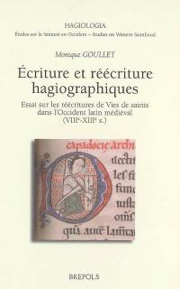 Ecriture et réécriture hagiographiques : essai sur les réécritures de vies de saints dans l'Occident latin médiéval (VIIIe-XIIIe siècles)