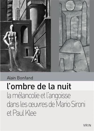 L'ombre de la nuit : essai sur la mélancolie et l'angoisse dans les oeuvres de Mario Sironi et Paul Klee entre 1933 et 1940