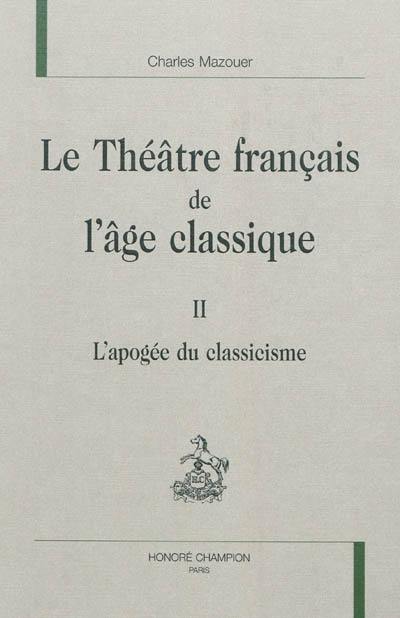 Le théâtre français de l'âge classique. Vol. 2. L'apogée du classicisme