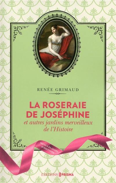 La roseraie de Joséphine : et autres jardins merveilleux de l'histoire