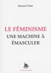 Le féminisme : une machine à émasculer