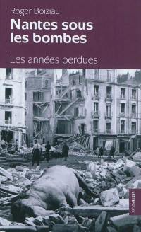 Nantes sous les bombes : les années perdues
