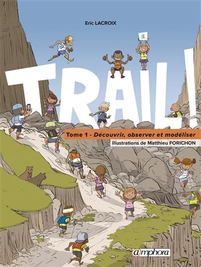 Trail !. Vol. 1. Découvrir, observer et modéliser