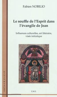 Le souffle de l'Esprit dans l'Evangile de Jean : influences culturelles, art littéraire, visée initiatique