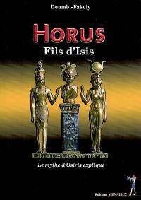 Horus, fils d'Isis (le mythe d'Osiris expliqué)