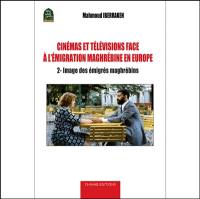 Cinémas et télévisions face à l'émigration maghrébine en Europe. Vol. 2. Image des émigrés maghrébins