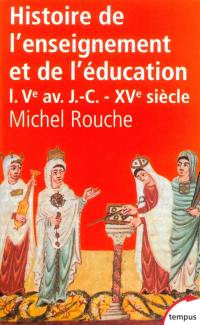 Histoire générale de l'enseignement et de l'éducation en France. Vol. 1. Des origines à la Renaissance (Ve av. J.-C.-XVe siècle)