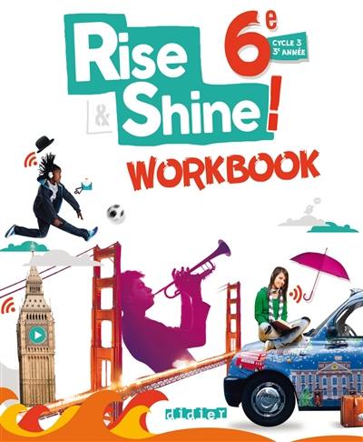Rise & shine ! 6e : cycle 3, 3e année : workbook
