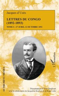 Lettres du Congo : 1892-1893. Vol. 1. 27 avril-12 octobre 1892