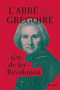 L'abbé Grégoire : une tête de fer en Révolution