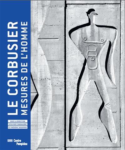 Le Corbusier : mesures de l'homme : exposition, Paris, Musée national d'art moderne-Centre de création industrielle, du 29 avril au 3 août 2015