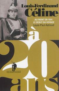 Louis-Ferdinand Céline à 20 ans : au front en 1914 : le début du voyage