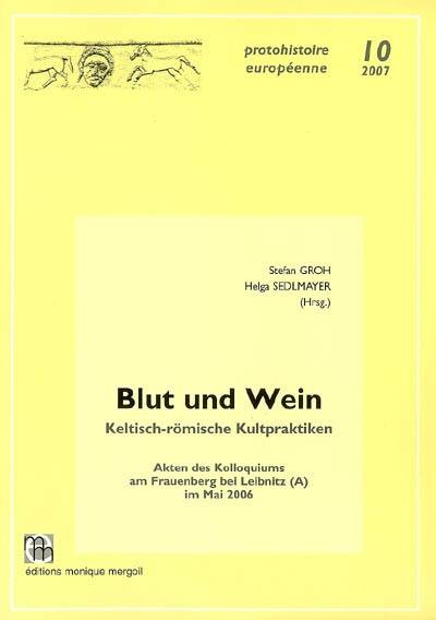 Blut und Wein : keltisch-römische Kultpraktiken : Akten des Kolloquiums am Frauenberg bei Leibniz (Österreich), mai 2006