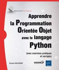 Apprendre la programmation orientée objet avec le langage Python : avec exercices pratiques et corrigés