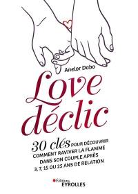 Love déclic : 30 clés pour découvrir comment raviver la flamme dans son couple après 3, 7, 15 ou 25 ans de relation