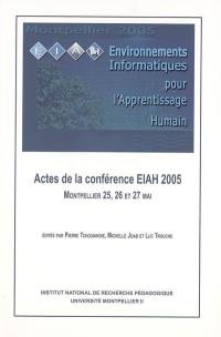 Environnements informatiques pour l'apprentissage humain : actes de la conférence EIAH 2005, Montpellier, 25-27 mai