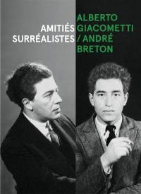 Alberto Giacometti-André Breton : amitiés surréalistes