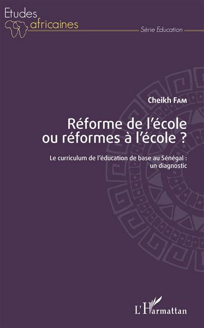 Réforme de l'école ou réformes à l'école ? : le curriculum de l'éducation de base au Sénégal : un diagnostic