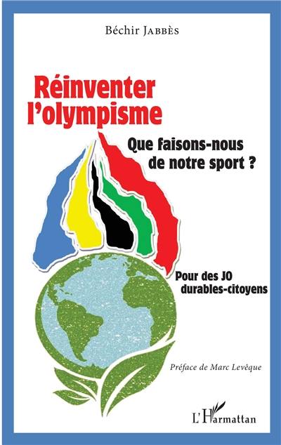 Réinventer l'olympisme : que faisons-nous de notre sport ? : pour des JO durables-citoyens