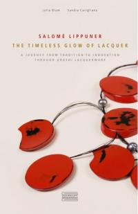 Salomé Lippuner : the timeless glow of lacquer : a journey from tradition to innovation through urushi lacquerware