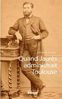 Quand Jaurès administrait Toulouse