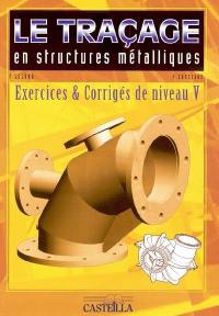 Le traçage en structures métalliques : exercices et corrigés niveau V