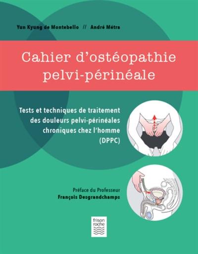 Cahier d'ostéopathie pelvi-périnéale : tests et techniques de traitement des douleurs pelvi-périnéales chroniques chez l'homme (DPPC)