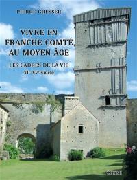 Vivre en Franche-Comté au Moyen Age : les cadres de la vie : XIe-XVe siècle
