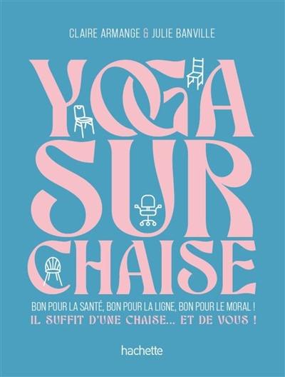 Yoga sur chaise : 5 minutes + 1 chaise : la méthode nomade pour retrouver la forme